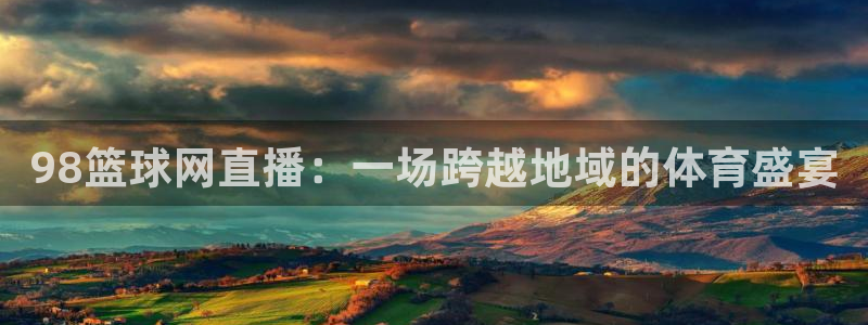 98篮球网直播：一场跨越地域的体育盛宴