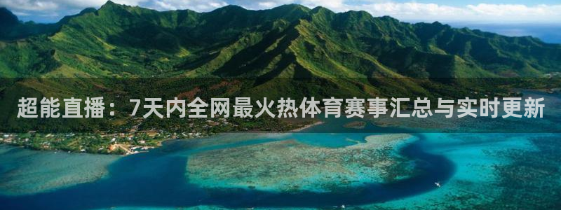 超能直播：7天内全网最火热体育赛事汇总与实时更新
