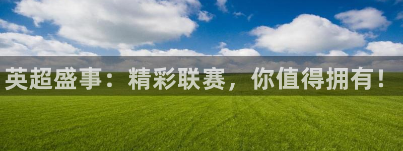 英超盛事：精彩联赛，你值得拥有！